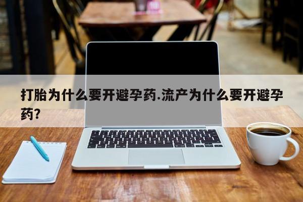 私人卖流产药联系方式打胎为什么要开避孕药.流产为什么要开避孕药？