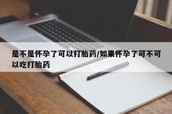 私人卖流产药联系方式是不是怀孕了可以打胎药/如果怀孕了可不可以吃打胎药