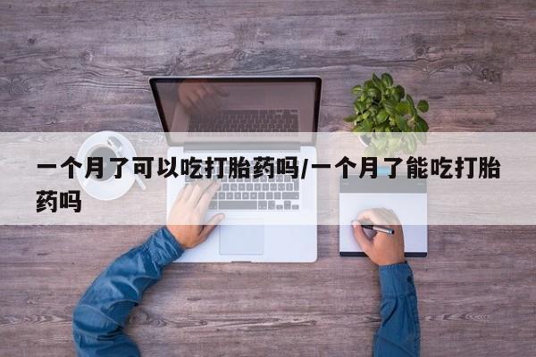 私人卖流产药联系方式一个月了可以吃打胎药吗/一个月了能吃打胎药吗
