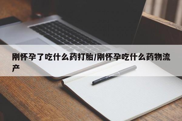 私人卖流产药联系方式刚怀孕了吃什么药打胎/刚怀孕吃什么药物流产