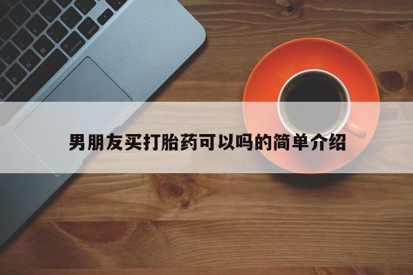 私人卖流产药联系方式男朋友买打胎药可以吗的简单介绍