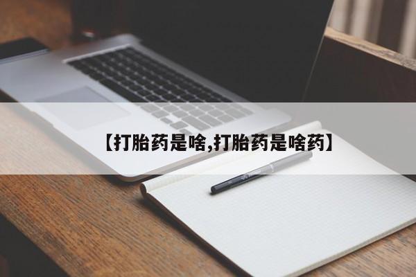 私人卖流产药联系方式【打胎药是啥,打胎药是啥药】