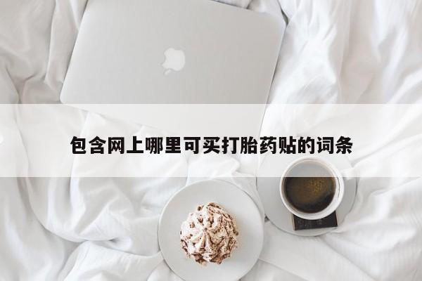 私人卖流产药联系方式包含网上哪里可买打胎药贴的词条
