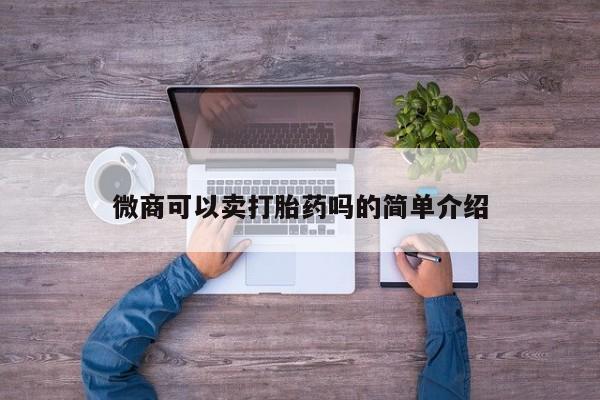 私人卖流产药联系方式微商可以卖打胎药吗的简单介绍