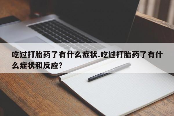 私人卖流产药联系方式吃过打胎药了有什么症状.吃过打胎药了有什么症状和反应？