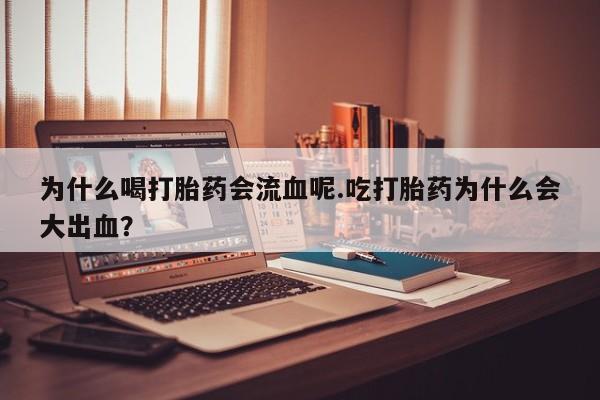私人卖流产药联系方式为什么喝打胎药会流血呢.吃打胎药为什么会大出血?