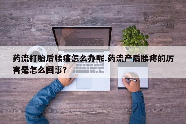 私人卖流产药联系方式药流打胎后腰痛怎么办呢.药流产后腰疼的厉害是怎么回事？