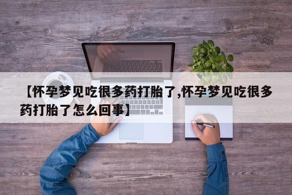 私人卖流产药联系方式【怀孕梦见吃很多药打胎了,怀孕梦见吃很多药打胎了怎么回事】
