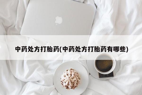 私人卖流产药联系方式中药处方打胎药(中药处方打胎药有哪些)